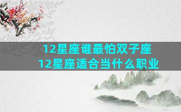 12星座谁最怕双子座 12星座适合当什么职业